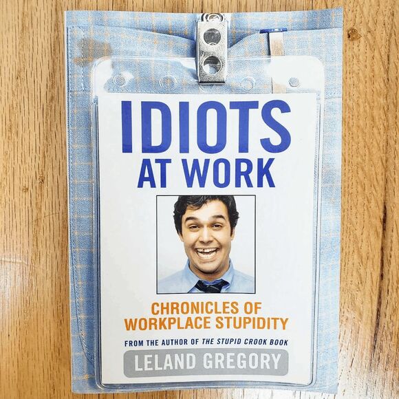 Idiots at Work : Chronicles of Workplace Stupidity by Leland Gregory (2004) - Picture 1 of 4